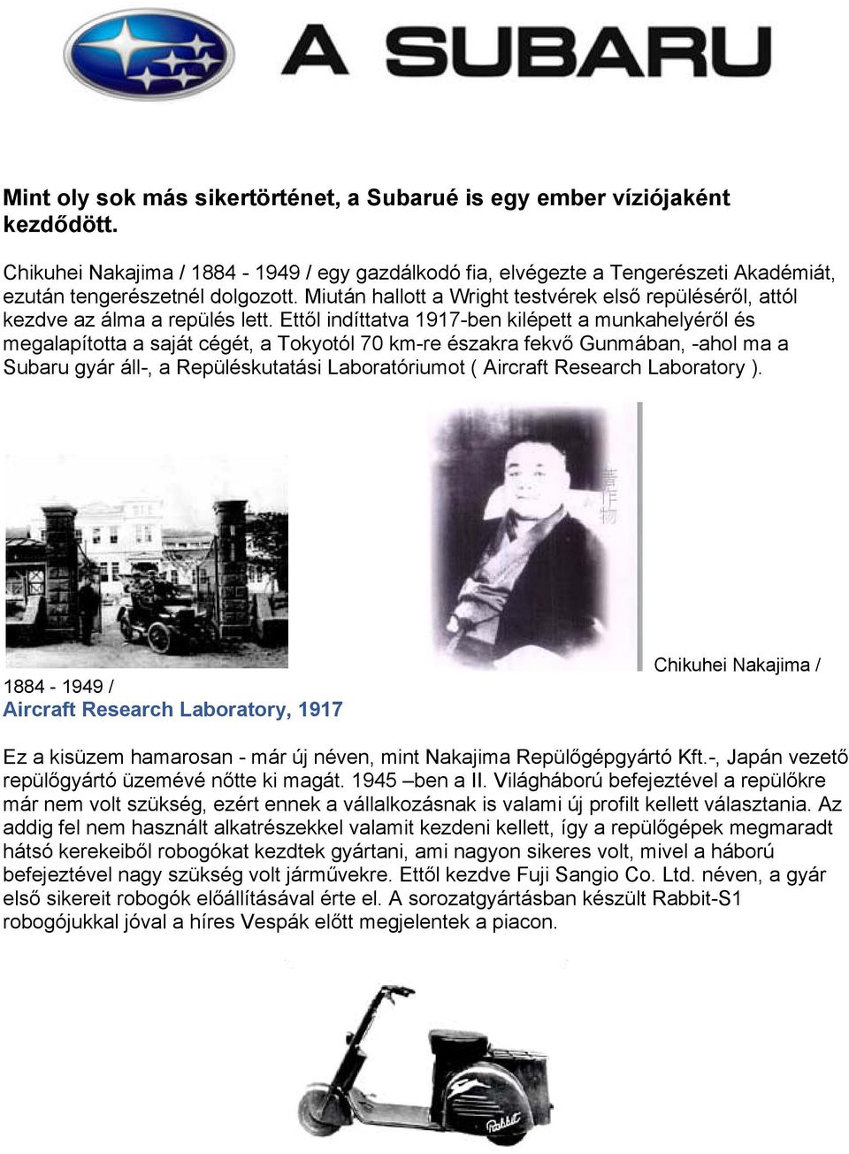 Ettől indíttatva 1917-ben kilépett a munkahelyéről és megalapította a saját cégét, a Tokyotól 70 km-re északra fekvő Gunmában, -ahol ma a Subaru gyár áll-, a Repüléskutatási Laboratóriumot ( Aircraft