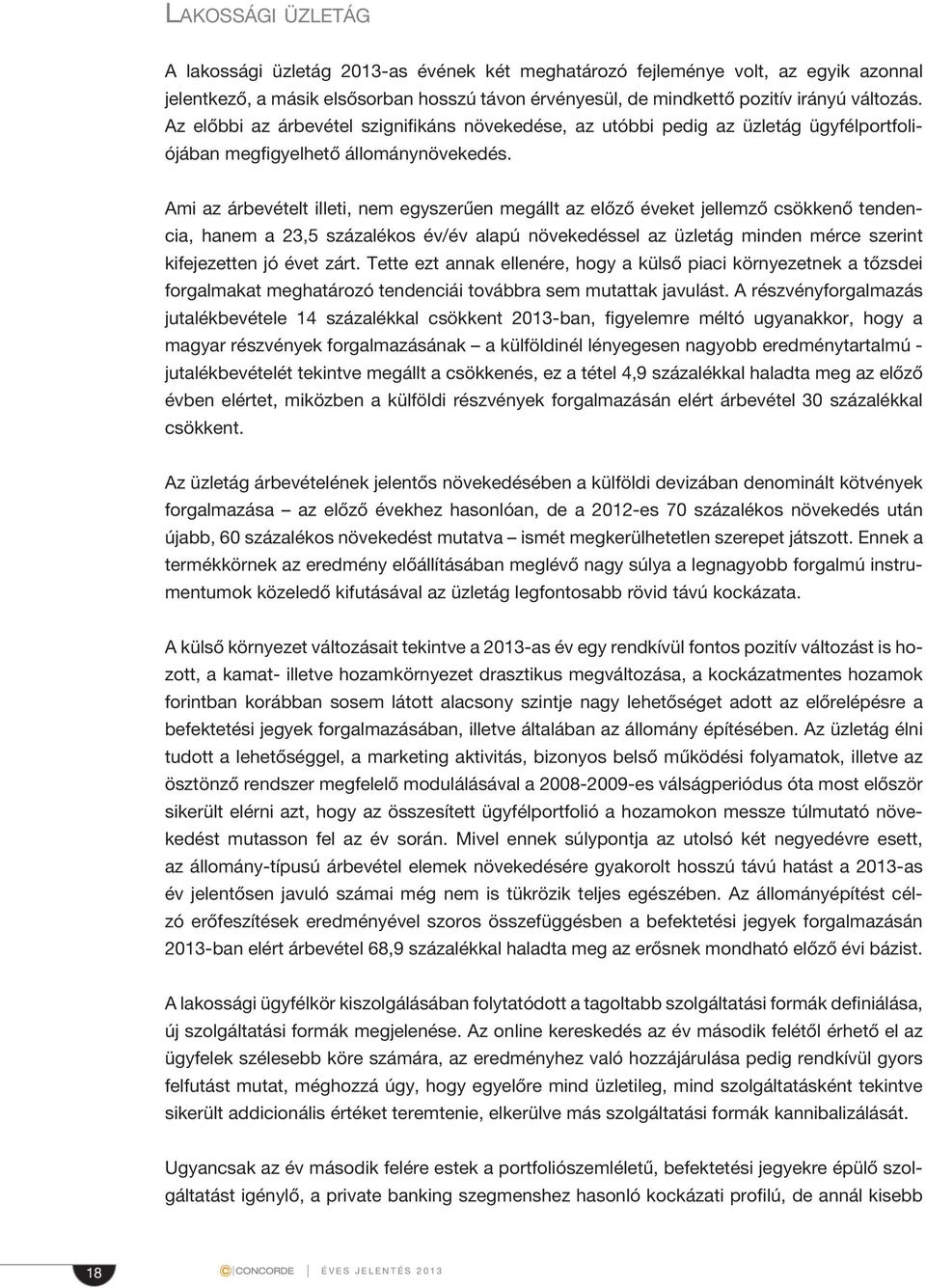 Ami az árbevételt illeti, nem egyszerűen megállt az előző éveket jellemző csökkenő tendencia, hanem a 23,5 százalékos év/év alapú növekedéssel az üzletág minden mérce szerint kifejezetten jó évet