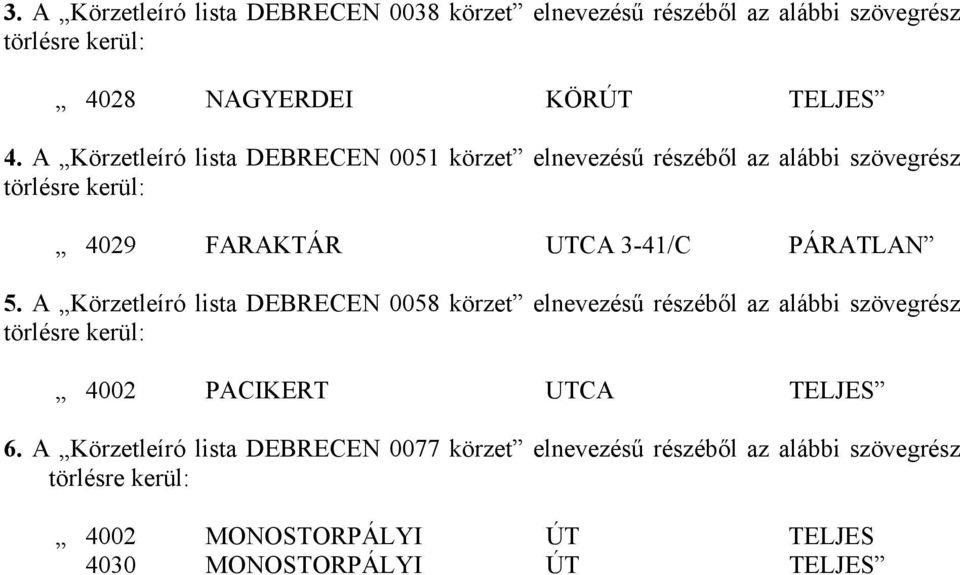 A Körzetleíró lista DEBRECEN 0058 körzet elnevezésű részéből az alábbi szövegrész 4002 PACIKERT UTCA TELJES 6.