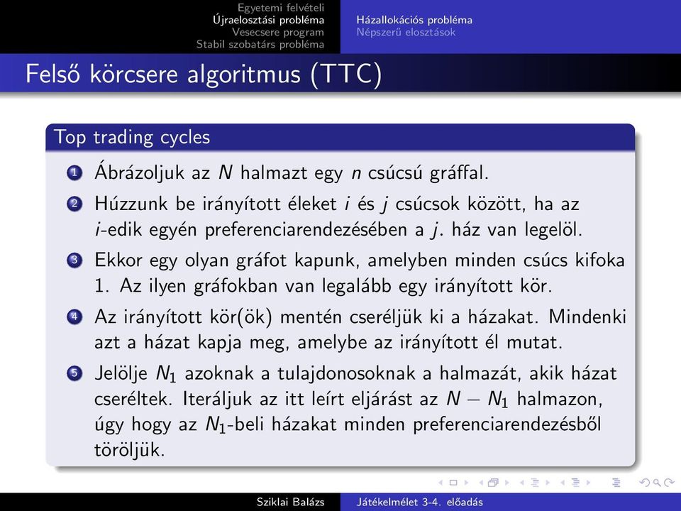 3 Ekkor egy olyan gráfot kapunk, amelyben minden csúcs kifoka 1. Az ilyen gráfokban van legalább egy irányított kör. 4 Az irányított kör(ök) mentén cseréljük ki a házakat.