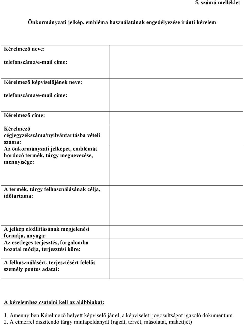 időtartama: A jelkép előállításának megjelenési formája, anyaga: Az esetleges terjesztés, forgalomba hozatal módja, terjesztési köre: A felhasználásért, terjesztésért felelős személy pontos adatai: A