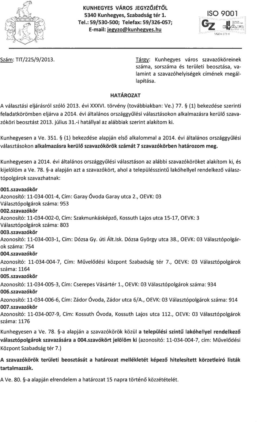 törvény (továbbiakban: Ve.) 77. (1) bekezdése szerinti feladatkörömben eljárva a 2014. évi általános országgyűlési választásokon alkalmazásra kerülő szava zóköri beosztást 2013. július 31.