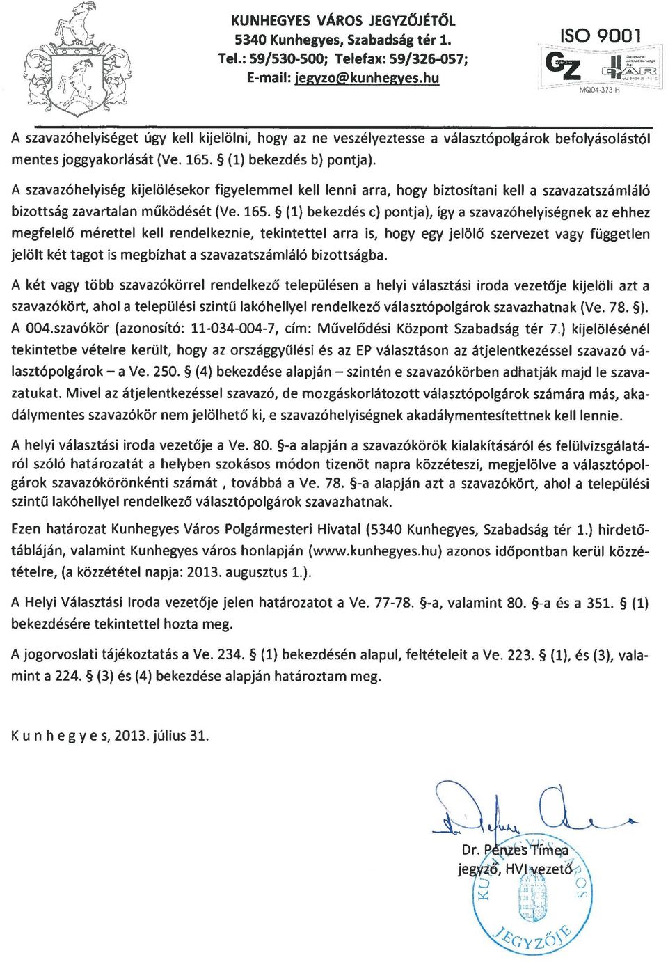 A szavazóhelyiség kijelölésekor figyelemmel kell lenni arra, hogy biztosítani kell a szavazatszámláló bizottság zavartalan működését (Ve. 165.