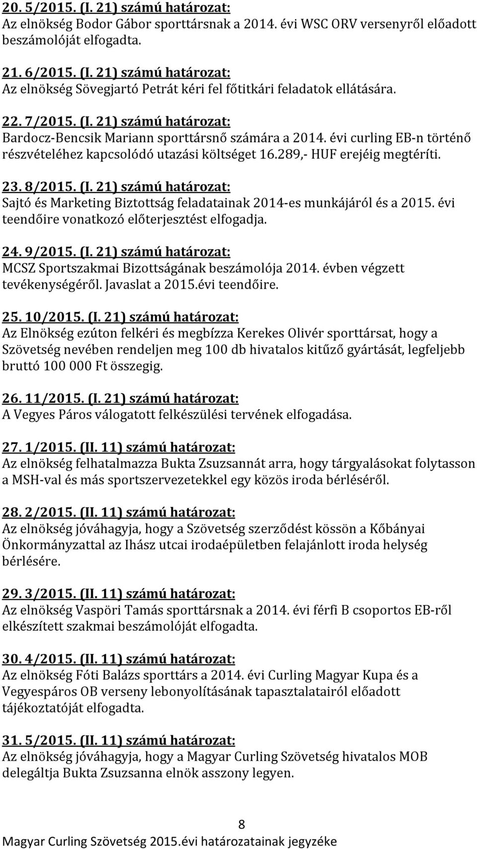 (I. 21) számú határozat: Sajtó és Marketing Biztottság feladatainak 2014-es munkájáról és a 2015. évi teendőire vonatkozó előterjesztést elfogadja. 24. 9/2015. (I.