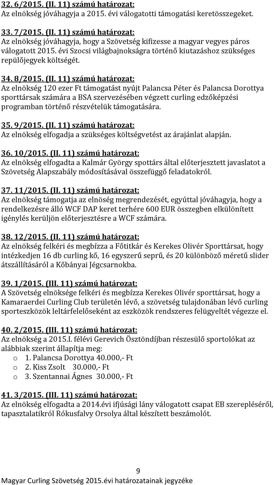 11) számú határozat: Az elnökség 120 ezer Ft támogatást nyújt Palancsa Péter és Palancsa Dorottya sporttársak számára a BSA szervezésében végzett curling edzőképzési programban történő részvételük