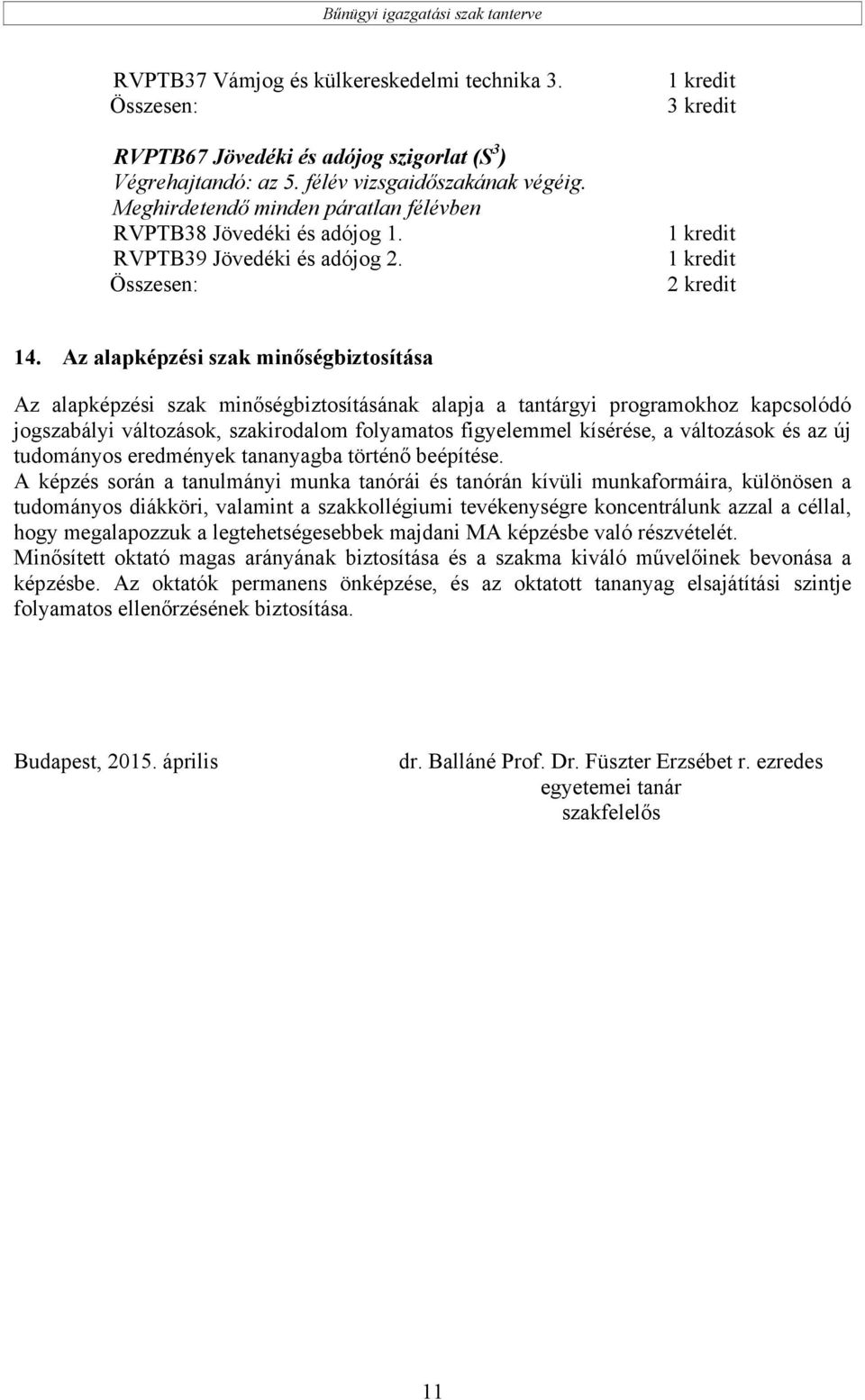 Az alapképzési szak minőségbiztosítása Az alapképzési szak minőségbiztosításának alapja a tantárgyi programokhoz kapcsolódó jogszabályi változások, szakirodalom folyamatos figyelemmel kísérése, a