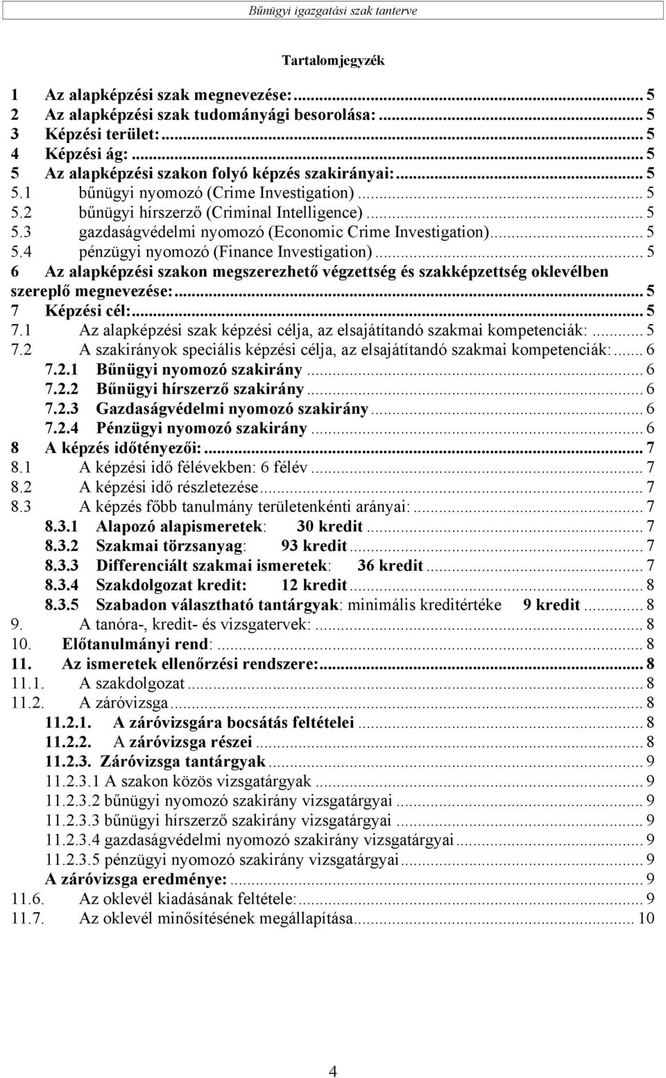 .. 5 6 Az alapképzési szakon megszerezhető végzettség és szakképzettség oklevélben szereplő megnevezése:... 5 7 Képzési cél:... 5 7.1 Az alapképzési szak képzési célja, az elsajátítandó szakmai kompetenciák:.