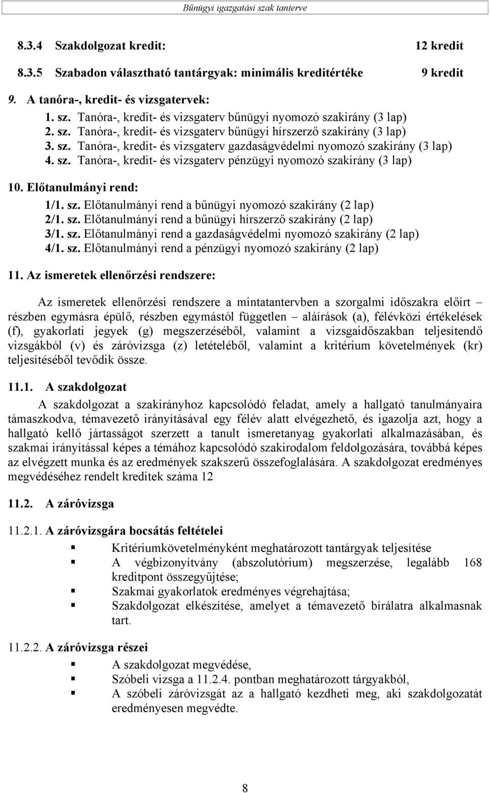 sz. Tanóra-, kredit- és vizsgaterv pénzügyi nyomozó szakirány (3 lap) 10. Előtanulmányi rend: 1/1. sz. Előtanulmányi rend a bűnügyi nyomozó szakirány (2 lap) 2/1. sz. Előtanulmányi rend a bűnügyi hírszerző szakirány (2 lap) 3/1.