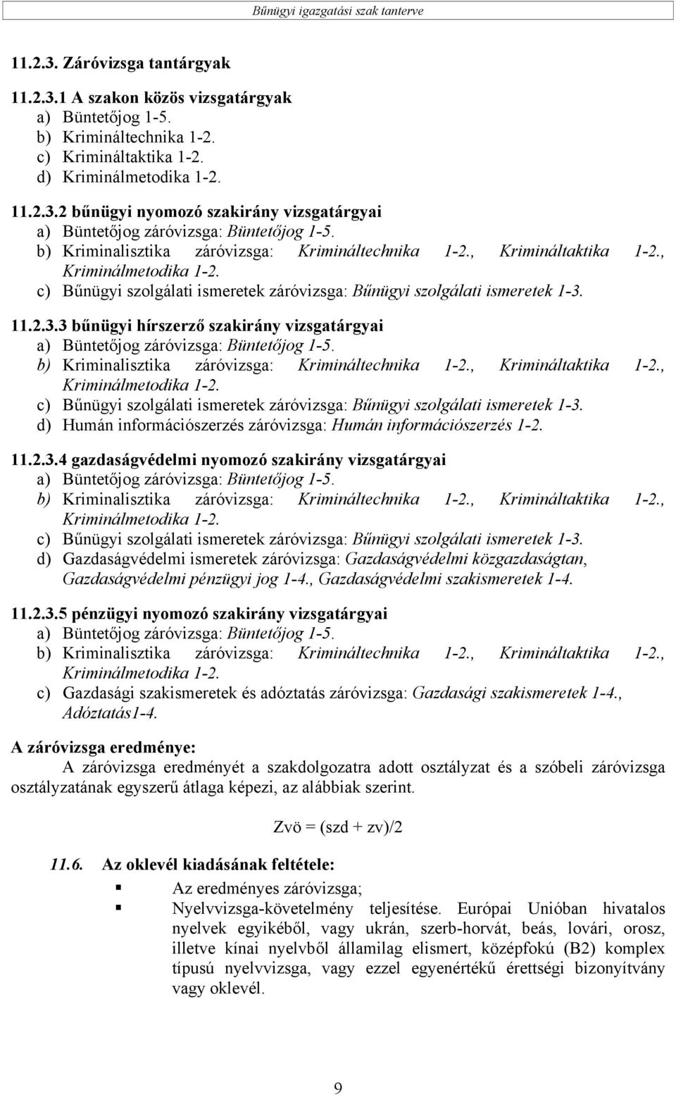 11.2.3.3 bűnügyi hírszerző szakirány vizsgatárgyai a) Büntetőjog záróvizsga: Büntetőjog 1-5.  d) Humán információszerzés záróvizsga: Humán információszerzés 1-2. 11.2.3.4 gazdaságvédelmi nyomozó szakirány vizsgatárgyai a) Büntetőjog záróvizsga: Büntetőjog 1-5.