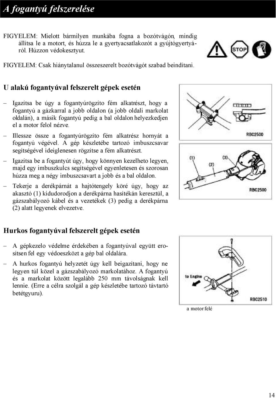 U alakú fogantyúval felszerelt gépek esetén Igazítsa be úgy a fogantyúrögzíto fém alkatrészt, hogy a fogantyú a gázkarral a jobb oldalon (a jobb oldali markolat oldalán), a másik fogantyú pedig a bal