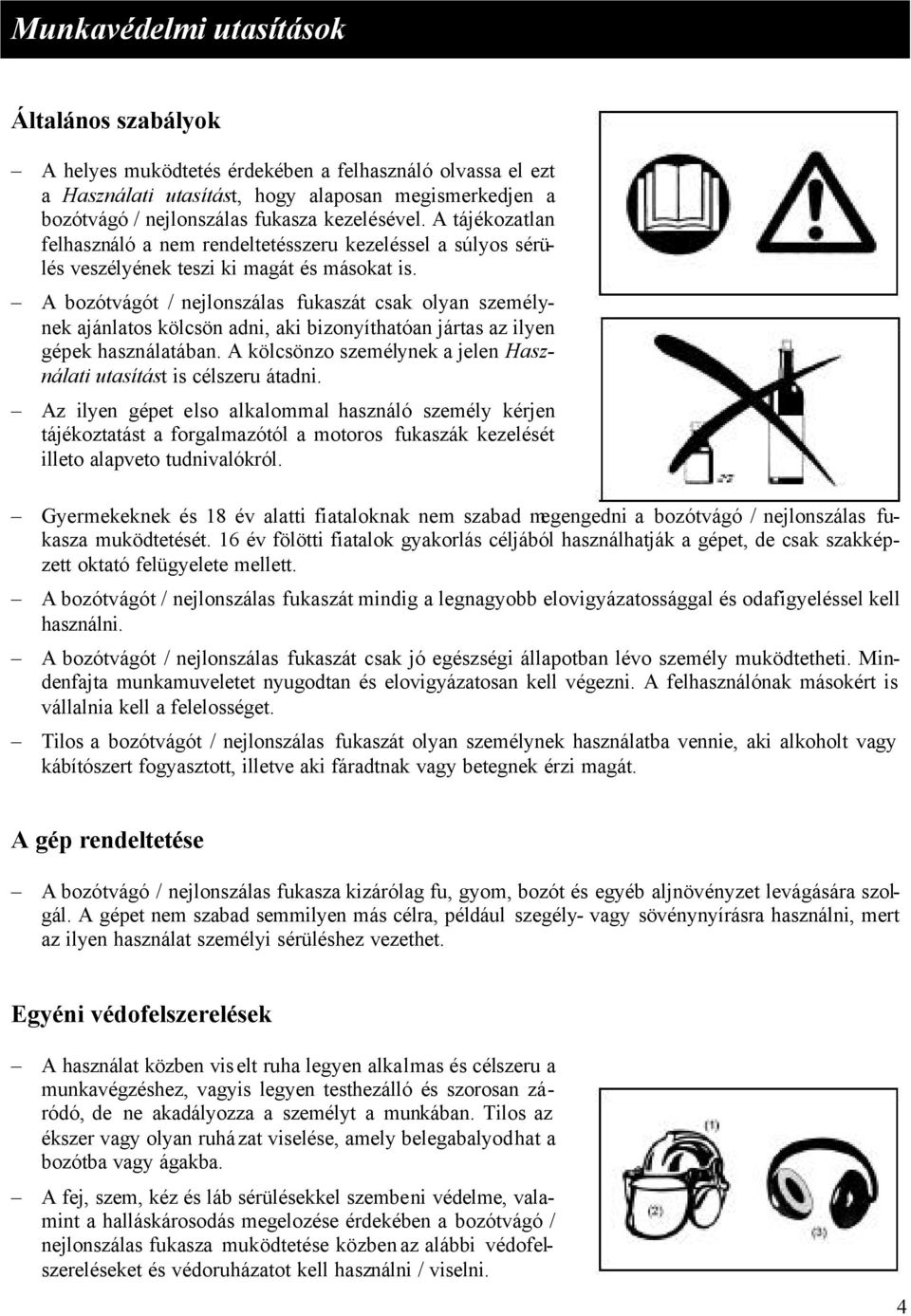 A bozótvágót / nejlonszálas fukaszát csak olyan személynek ajánlatos kölcsön adni, aki bizonyíthatóan jártas az ilyen gépek használatában.