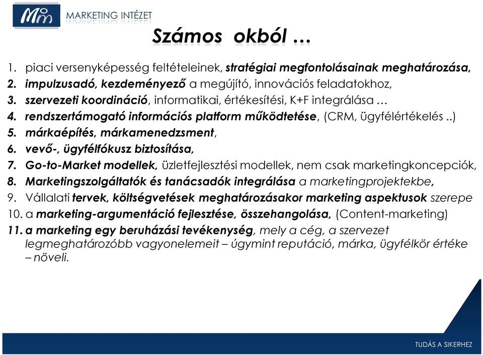 vevő-, ügyfélfókusz biztosítása, 7. Go-to-Market modellek, üzletfejlesztési modellek, nem csak marketingkoncepciók, 8. Marketingszolgáltatók és tanácsadók integrálása a marketingprojektekbe, 9.