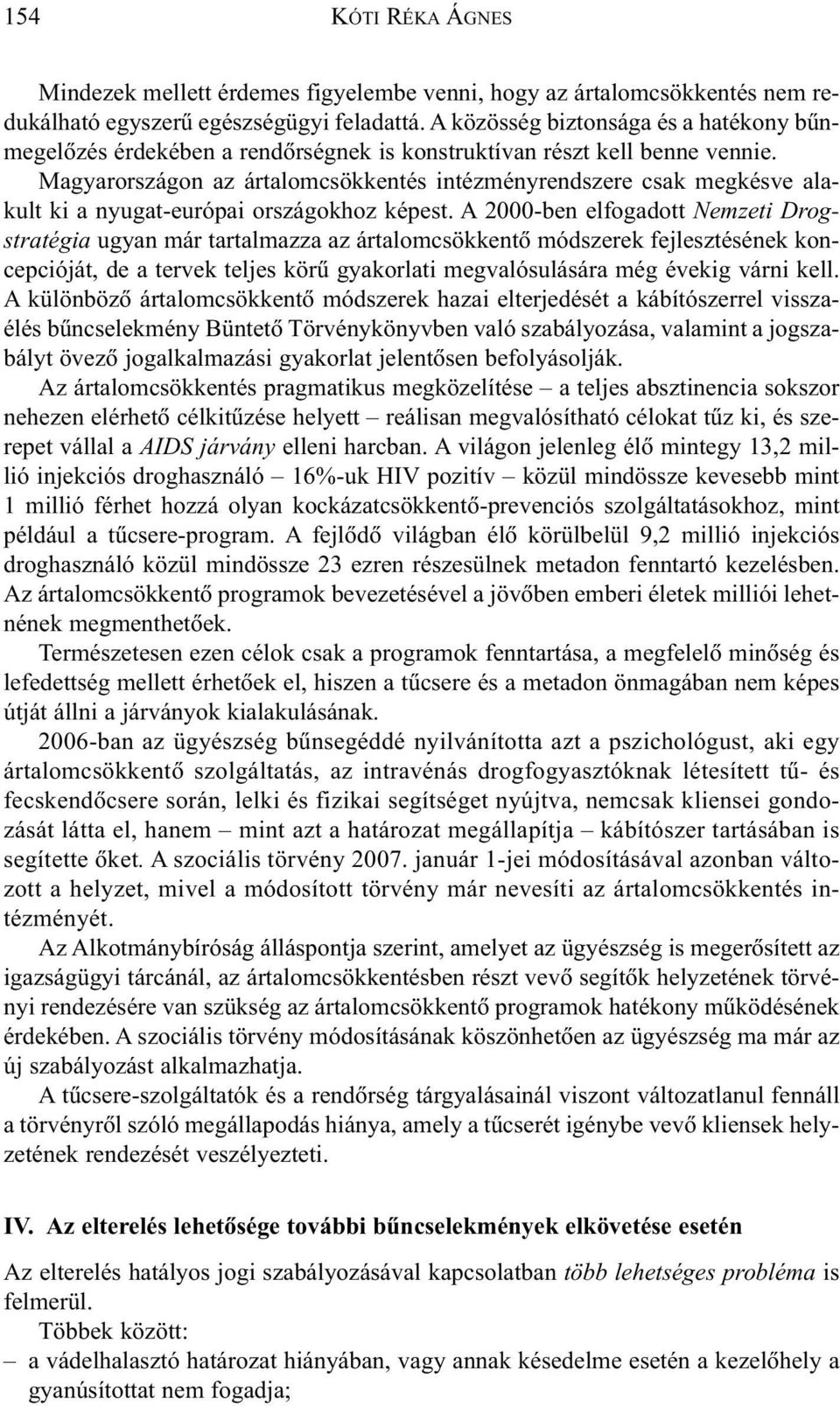 Magyarországon az ártalomcsökkentés intézményrendszere csak megkésve alakult ki a nyugat-európai országokhoz képest.