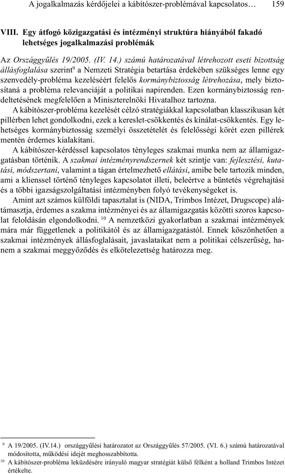 ) számú határozatával létrehozott eseti bizottság állásfoglalása szerint 9 a Nemzeti Stratégia betartása érdekében szükséges lenne egy szenvedély-probléma kezeléséért felelõs kormánybiztosság