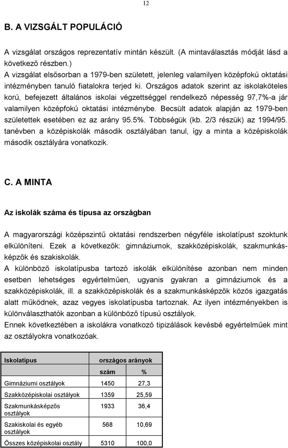 Országos adatok szerint az iskolaköteles korú, befejezett általános iskolai végzettséggel rendelkező népesség 97,7%-a jár valamilyen középfokú oktatási intézménybe.