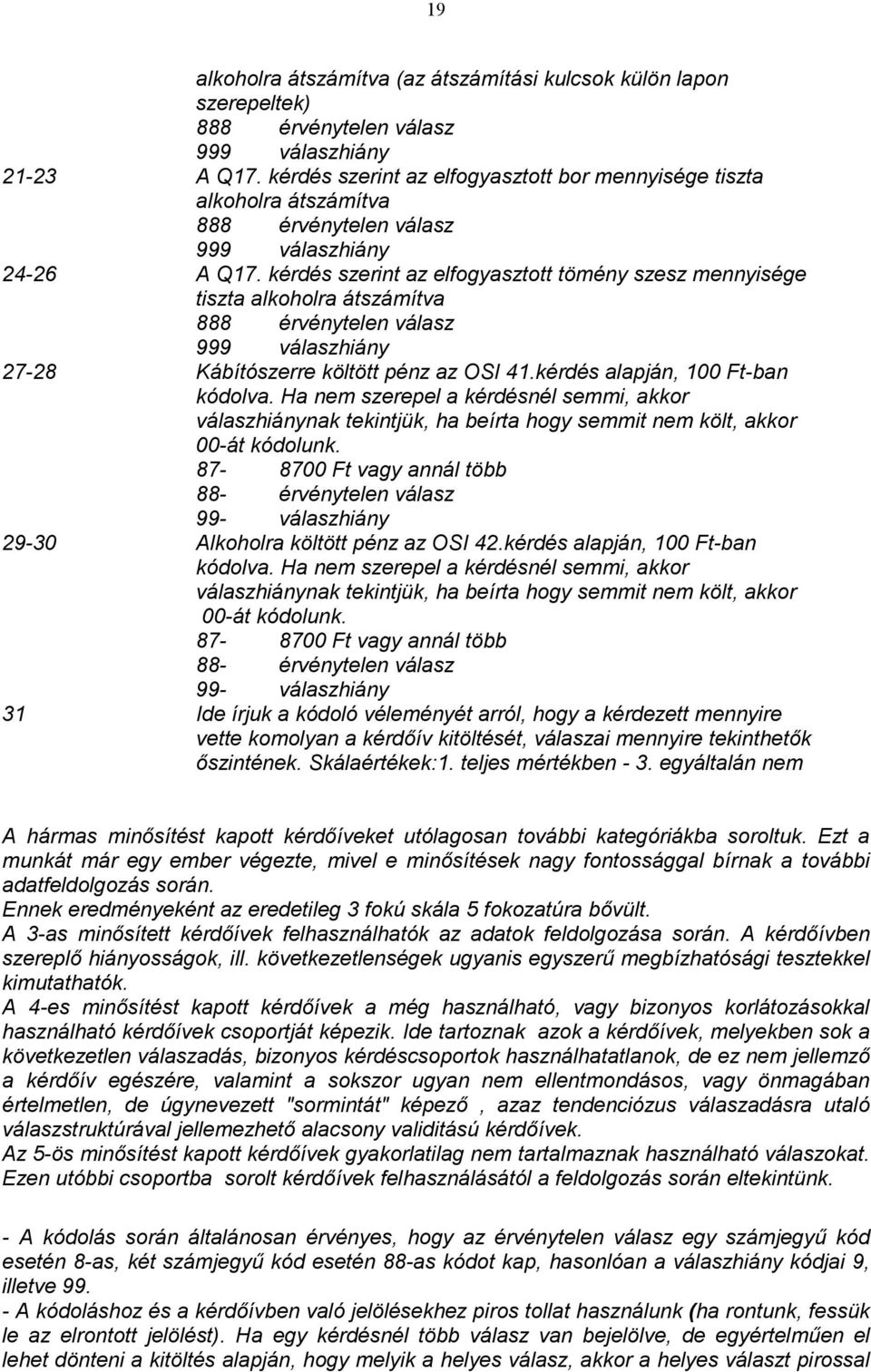 kérdés szerint az elfogyasztott tömény szesz mennyisége tiszta alkoholra átszámítva 888 érvénytelen válasz 999 válaszhiány 27-28 Kábítószerre költött pénz az OSI 41.kérdés alapján, 100 Ft-ban kódolva.