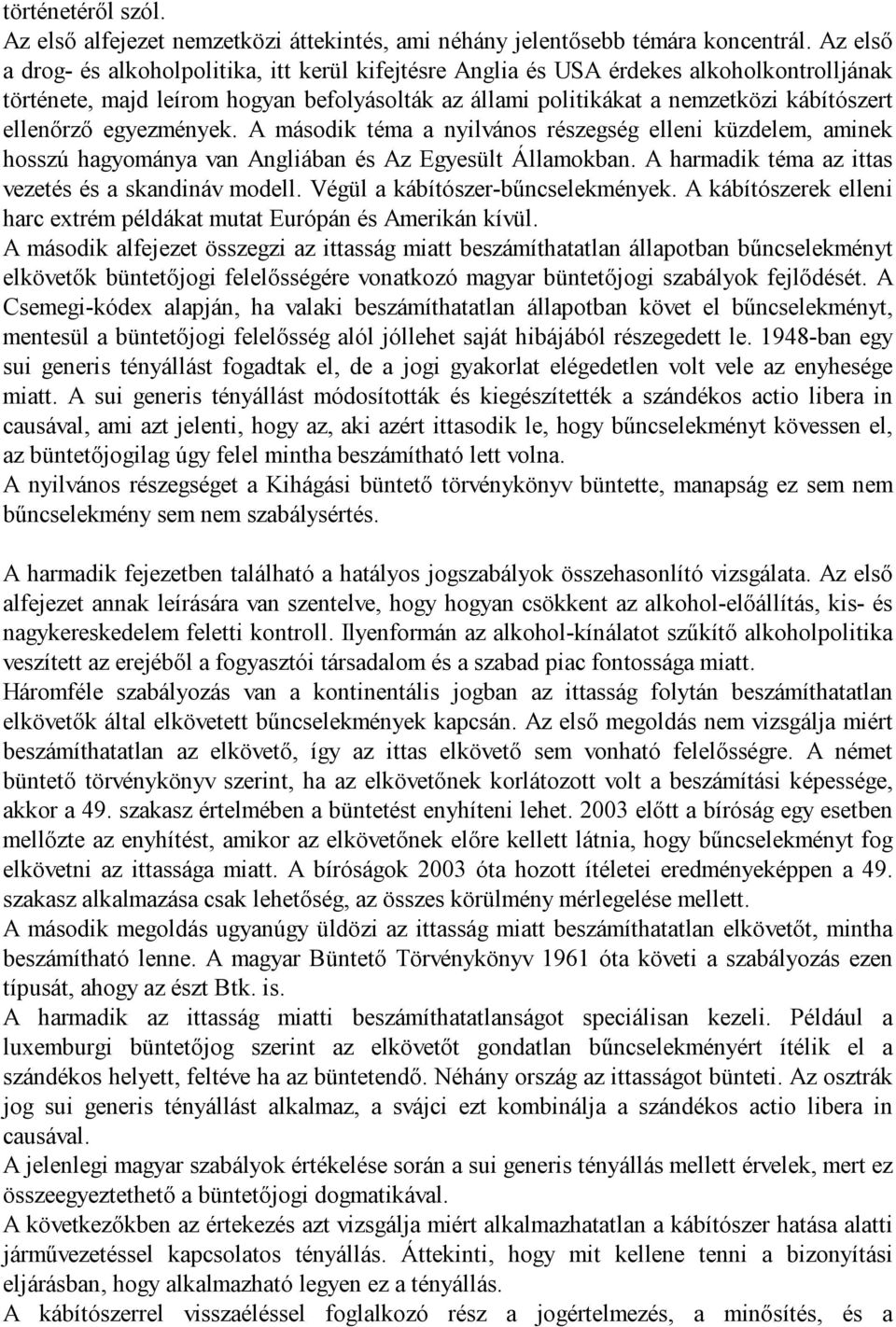 ellenőrző egyezmények. A második téma a nyilvános részegség elleni küzdelem, aminek hosszú hagyománya van Angliában és Az Egyesült Államokban. A harmadik téma az ittas vezetés és a skandináv modell.