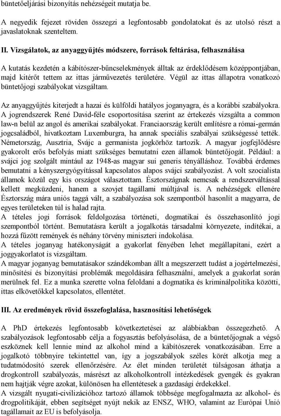 járművezetés területére. Végül az ittas állapotra vonatkozó büntetőjogi szabályokat vizsgáltam. Az anyaggyűjtés kiterjedt a hazai és külföldi hatályos joganyagra, és a korábbi szabályokra.