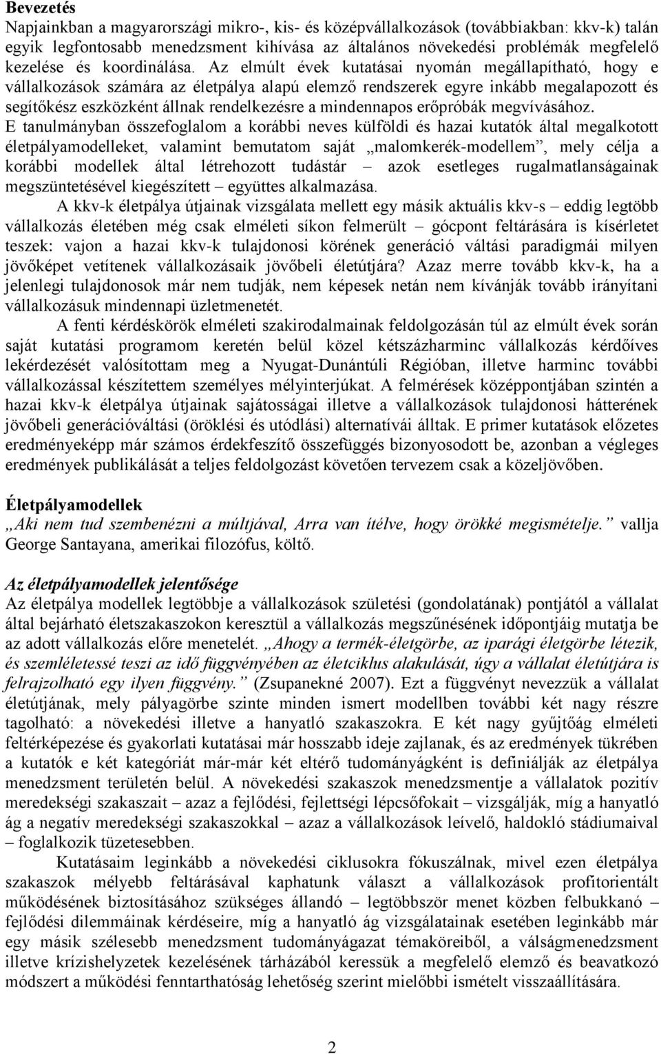 Az elmúlt évek kutatásai nyomán megállapítható, hogy e vállalkozások számára az életpálya alapú elemző rendszerek egyre inkább megalapozott és segítőkész eszközként állnak rendelkezésre a mindennapos