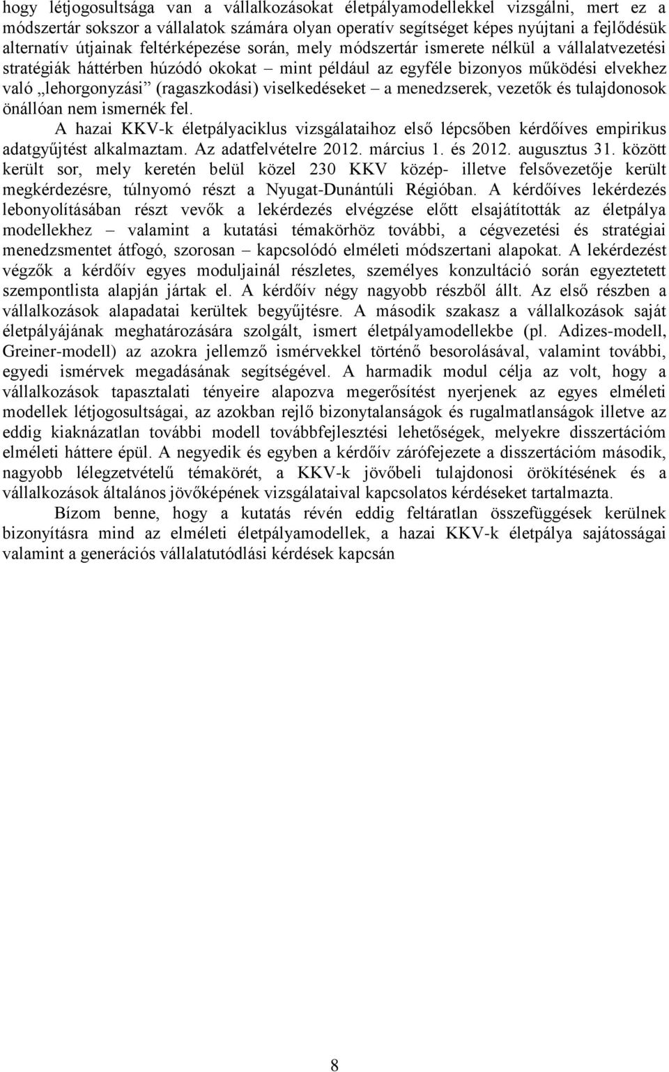 viselkedéseket a menedzserek, vezetők és tulajdonosok önállóan nem ismernék fel. A hazai KKV-k életpályaciklus vizsgálataihoz első lépcsőben kérdőíves empirikus adatgyűjtést alkalmaztam.