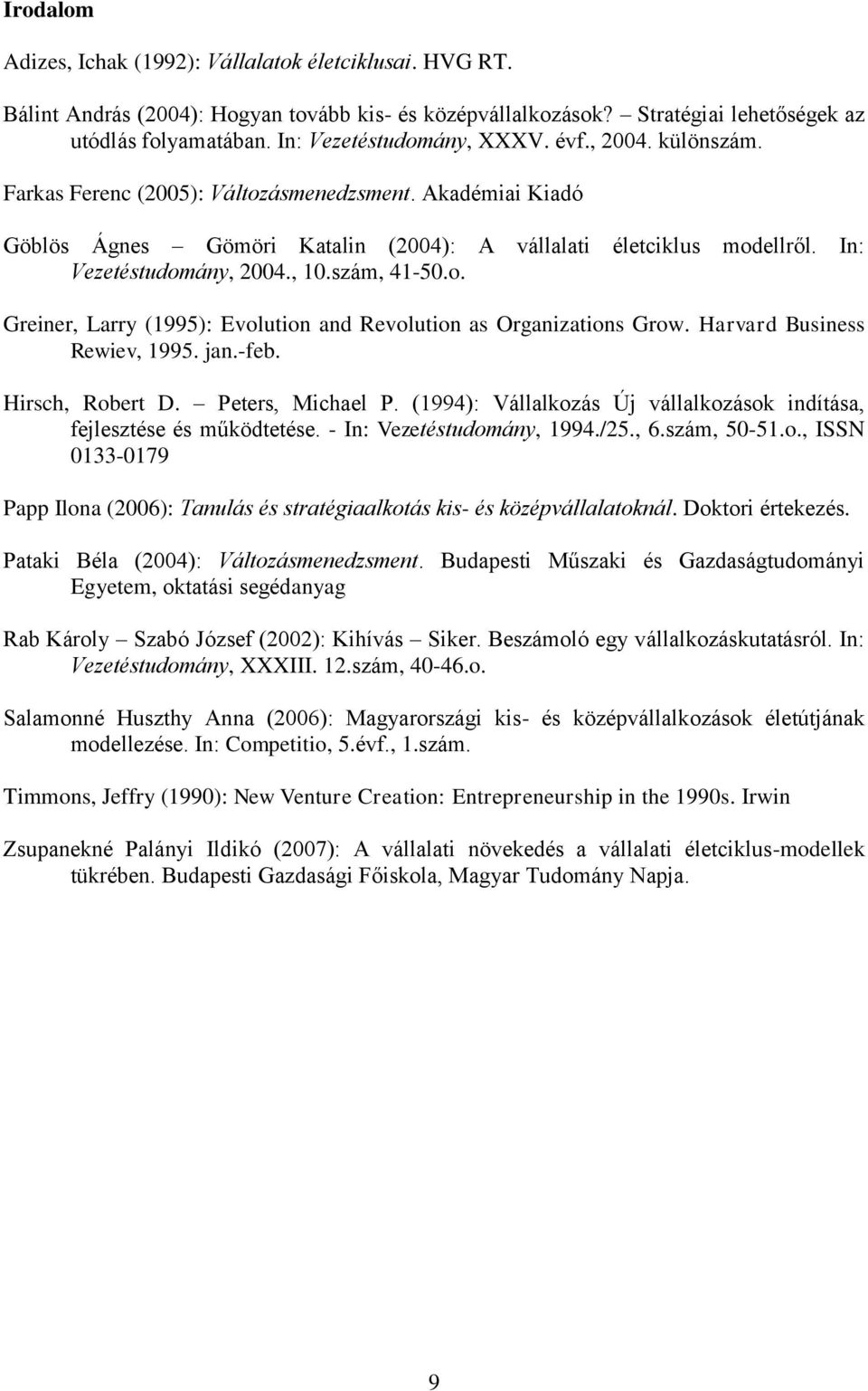 In: Vezetéstudomány, 2004., 10.szám, 41-50.o. Greiner, Larry (1995): Evolution and Revolution as Organizations Grow. Harvard Business Rewiev, 1995. jan.-feb. Hirsch, Robert D. Peters, Michael P.