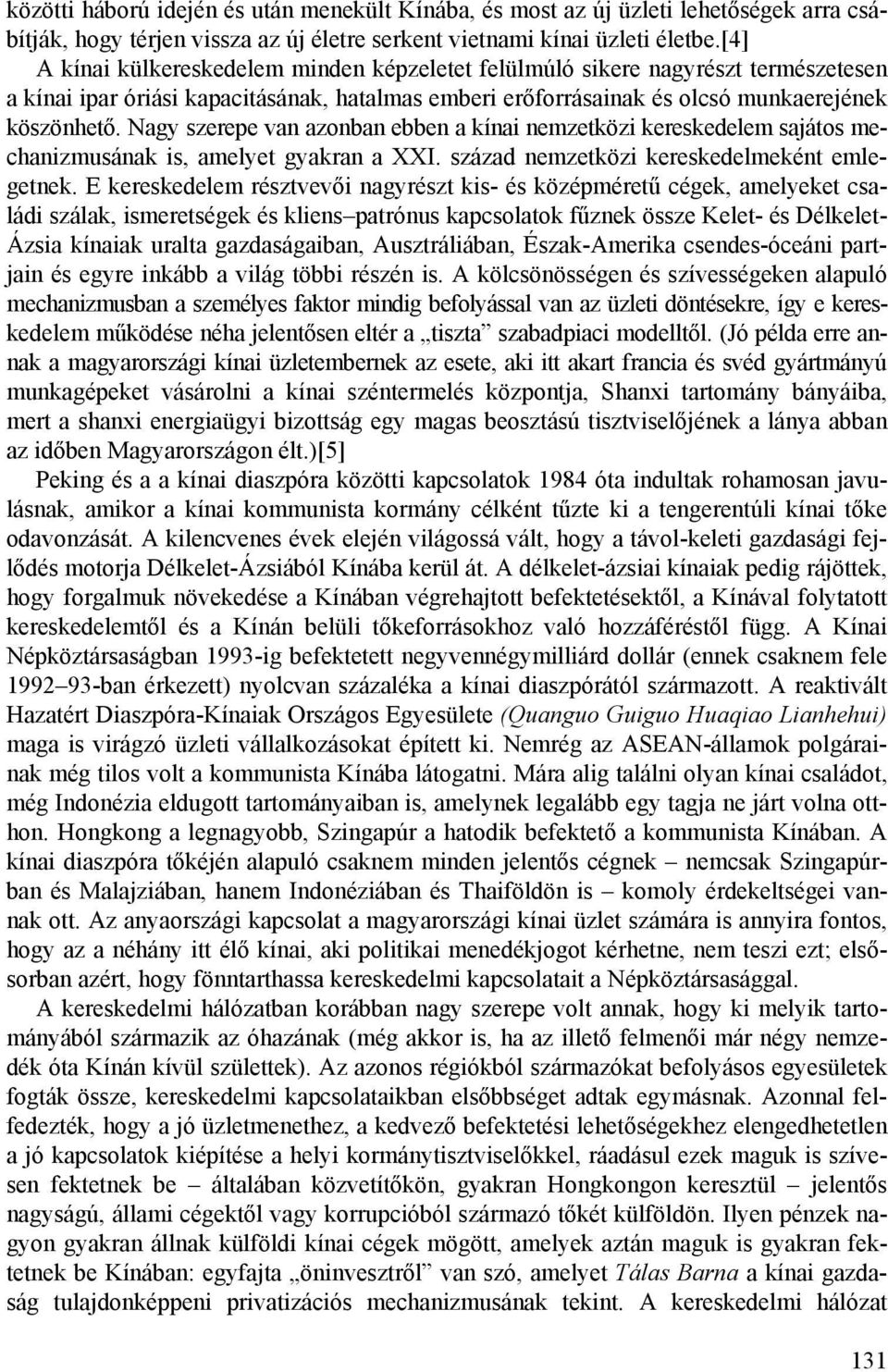 Nagy szerepe van azonban ebben a kínai nemzetközi kereskedelem sajátos mechanizmusának is, amelyet gyakran a XXI. század nemzetközi kereskedelmeként emlegetnek.