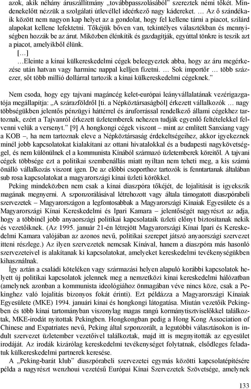 Tőkéjük bőven van, tekintélyes választékban és mennyiségben hozzák be az árut. Miközben élénkítik és gazdagítják, egyúttal tönkre is teszik azt a piacot, amelyikből élünk.