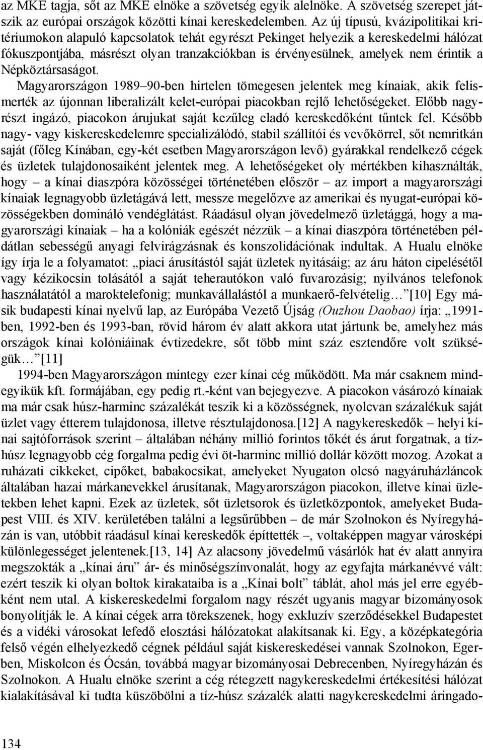 érintik a Népköztársaságot. Magyarországon 1989 90-ben hirtelen tömegesen jelentek meg kínaiak, akik felismerték az újonnan liberalizált kelet-európai piacokban rejlő lehetőségeket.