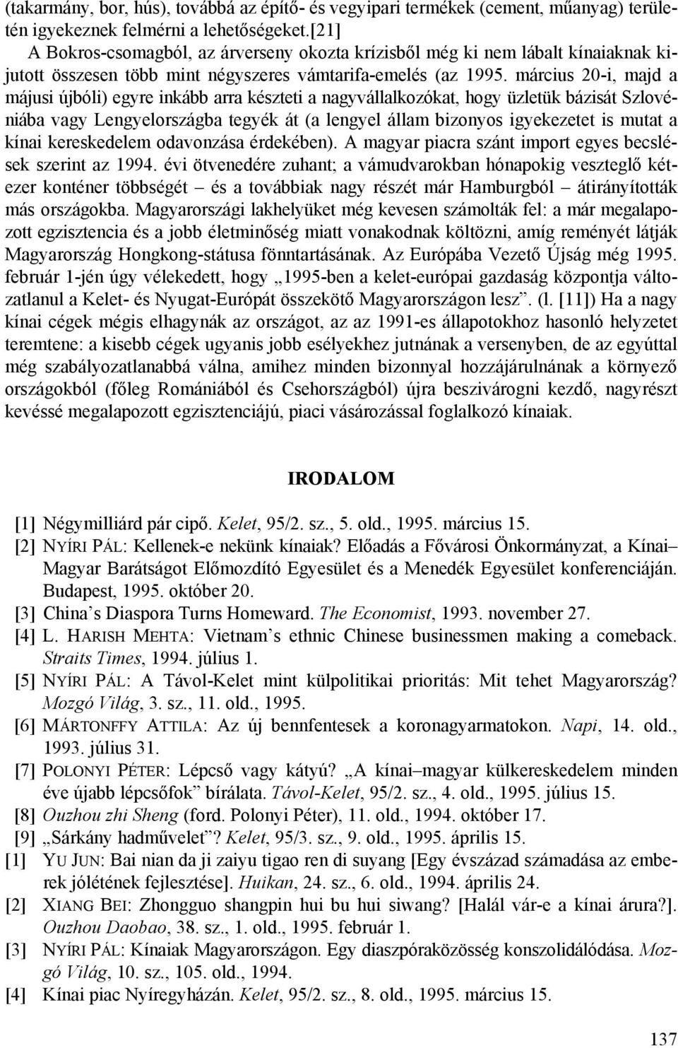 március 20-i, majd a májusi újbóli) egyre inkább arra készteti a nagyvállalkozókat, hogy üzletük bázisát Szlovéniába vagy Lengyelországba tegyék át (a lengyel állam bizonyos igyekezetet is mutat a