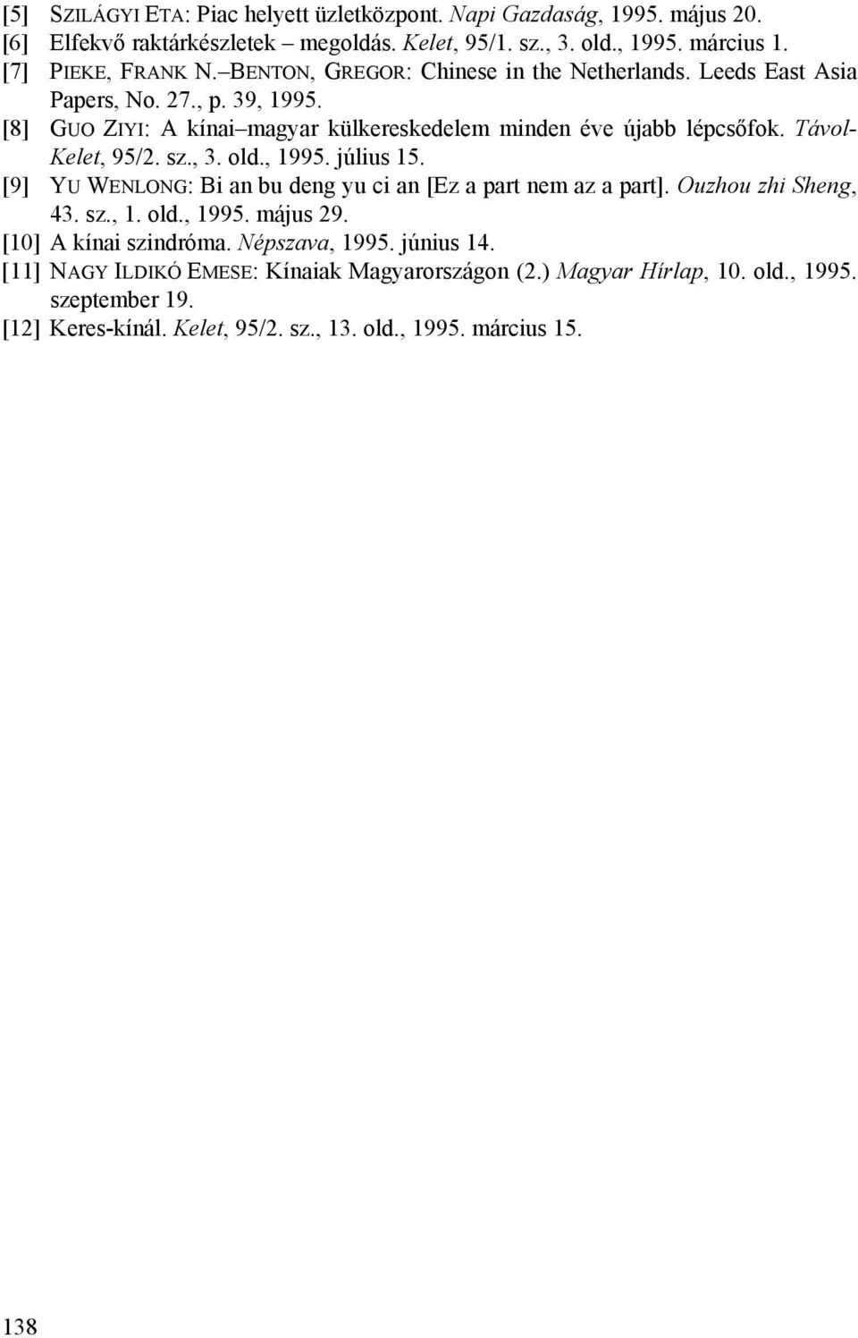 sz., 3. old., 1995. július 15. [9] YU WENLONG: Bi an bu deng yu ci an [Ez a part nem az a part]. Ouzhou zhi Sheng, 43. sz., 1. old., 1995. május 29. [10] A kínai szindróma.