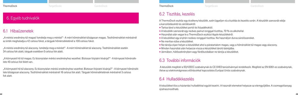 - A mért hőmérséklet túl alacsony. Testhőmérséklet esetén 34 celsius fok alatti, tárgyak esetében 0 celsius fok alatti. A környezeti hő túl magas. Ez bizonytalan mérési eredményhez vezethet.