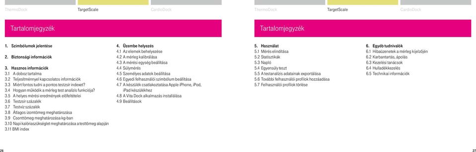 6 Testzsír százalék 3.7 Testvíz százalék 3.8 Átlagos izomtömeg meghatározása 3.9 Csonttömeg meghatározása kg-ban 3.10 Napi kalóriaszükséglet meghatározása a testtömeg alapján 3.11 BMI index 4.