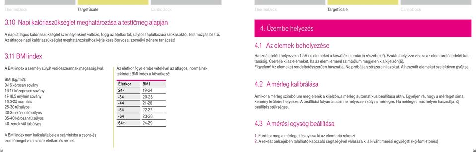 Az átlagos napi kalóriaszükséglet meghatározásához kérje kezelőorvosa, személyi trénere tanácsát! 3.11 BMI index A BMI index a személy súlyát veti össze annak magasságával.