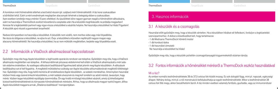 Az újszülöttek bőre nagyon gyorsan reagál a hőmérséklet változásaira, ezért ne használja a ThermoDock eszközt közvetlenül a szoptatás után.ha a készülék meghibásodik ne próbálja megjavítani!