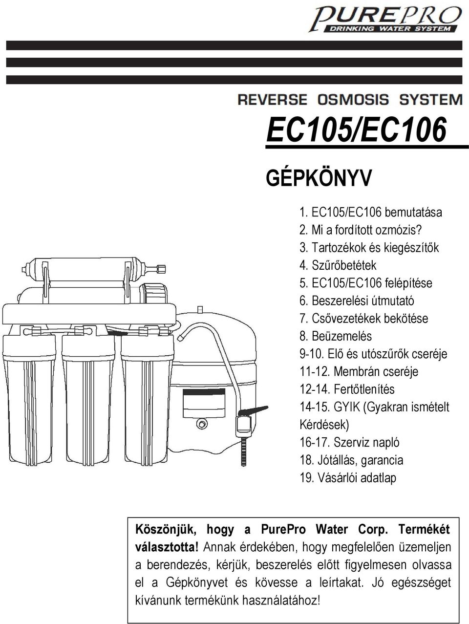 GYIK (Gyakran ismételt Kérdések) 16-17. Szerviz napló 18. Jótállás, garancia 19. Vásárlói adatlap Köszönjük, hogy a PurePro Water Corp. Termékét választotta!