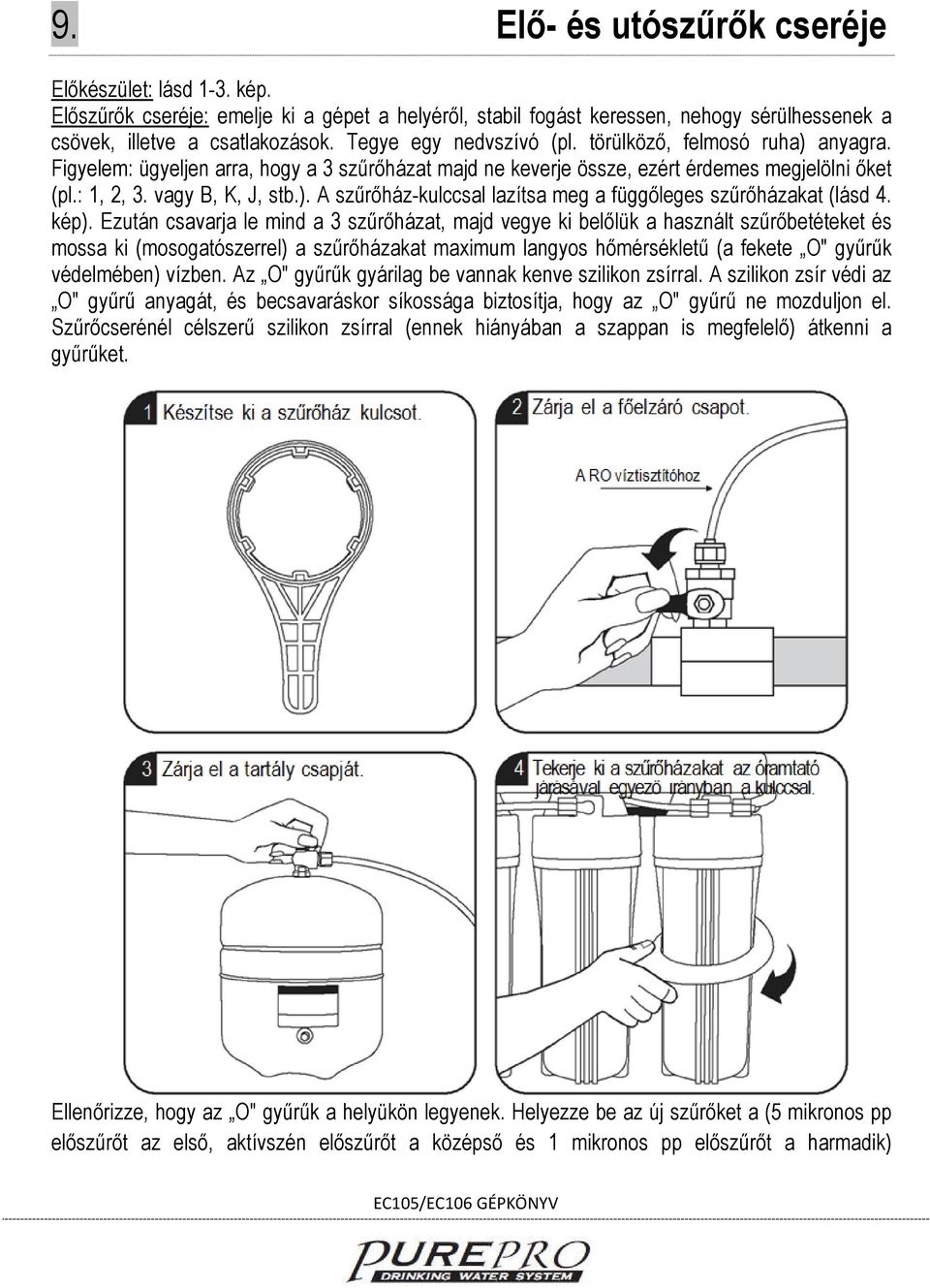 kép). Ezután csavarja le mind a 3 szűrőházat, majd vegye ki belőlük a használt szűrőbetéteket és mossa ki (mosogatószerrel) a szűrőházakat maximum langyos hőmérsékletű (a fekete O" gyűrűk védelmében)