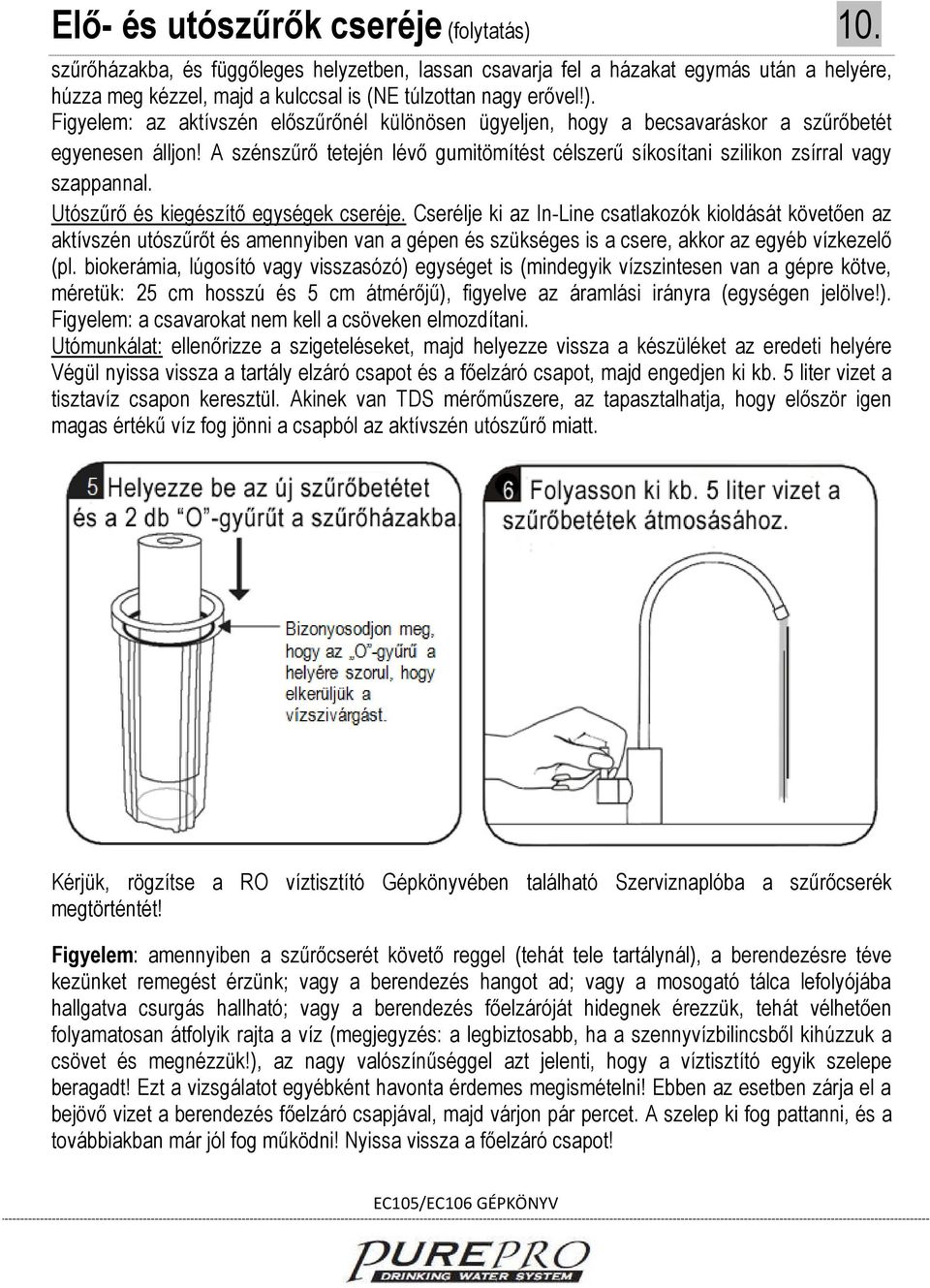 Cserélje ki az In-Line csatlakozók kioldását követően az aktívszén utószűrőt és amennyiben van a gépen és szükséges is a csere, akkor az egyéb vízkezelő (pl.