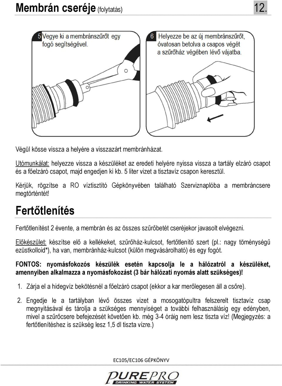 Kérjük, rögzítse a RO víztisztító Gépkönyvében található Szerviznaplóba a membráncsere megtörténtét!