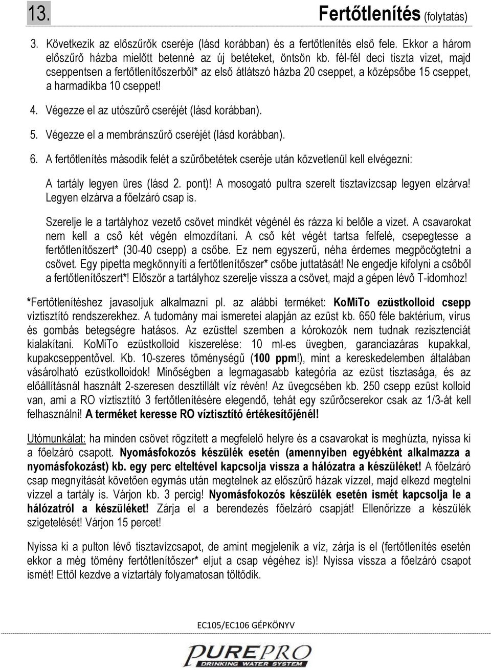 Végezze el az utószűrő cseréjét (lásd korábban). 5. Végezze el a membránszűrő cseréjét (lásd korábban). 6.