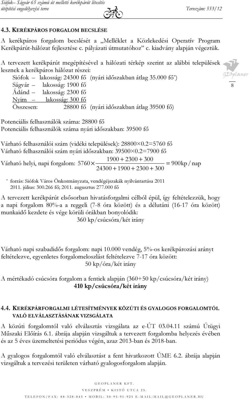 000 fő * ) Ságvár lakosság: 1900 fő Ádánd lakosság: 2300 fő Nyim lakosság: 300 fő Összesen: 28800 fő (nyári időszakban átlag 39500 fő) 8 Potenciális felhasználók száma: 28800 fő Potenciális