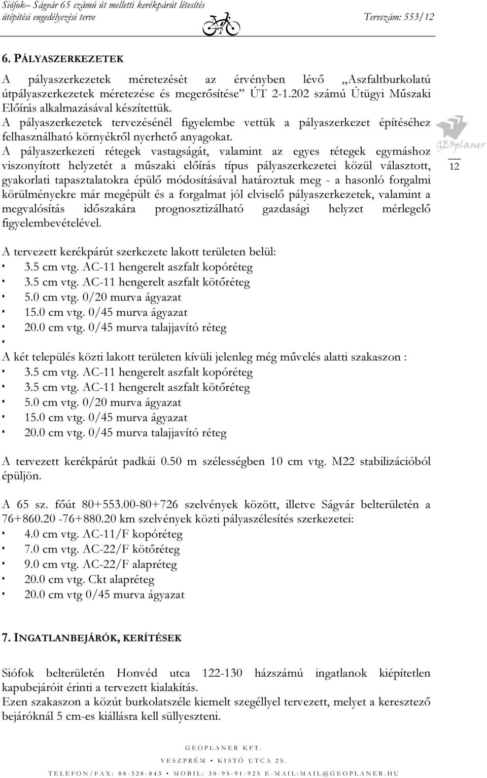 A pályaszerkezeti rétegek vastagságát, valamint az egyes rétegek egymáshoz viszonyított helyzetét a műszaki előírás típus pályaszerkezetei közül választott, gyakorlati tapasztalatokra épülő