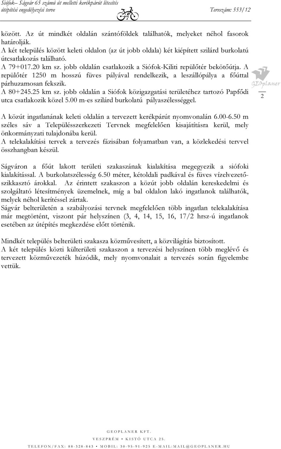 A repülőtér 1250 m hosszú füves pályával rendelkezik, a leszállópálya a főúttal párhuzamosan fekszik. A 80+245.25 km sz.