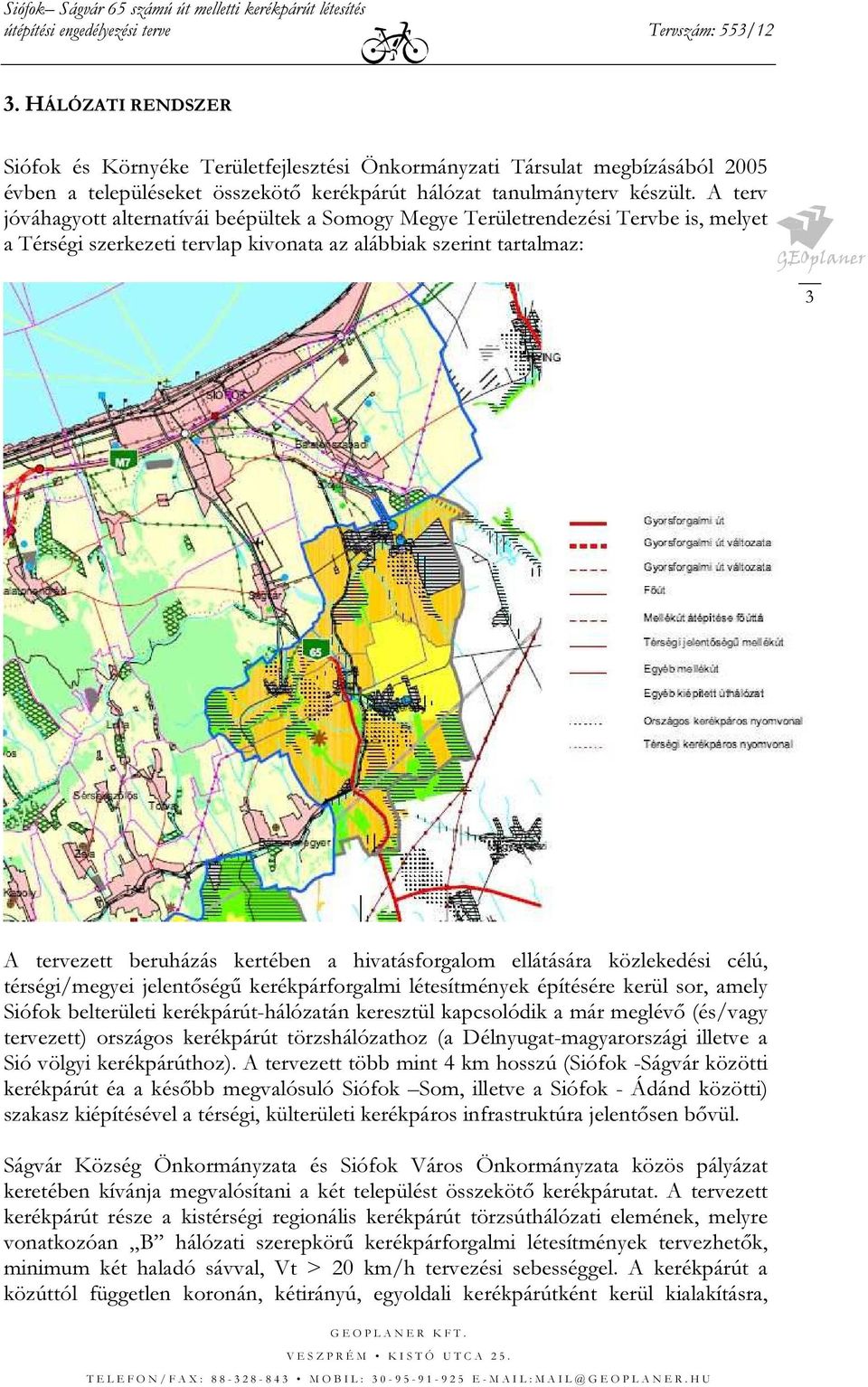 hivatásforgalom ellátására közlekedési célú, térségi/megyei jelentőségű kerékpárforgalmi létesítmények építésére kerül sor, amely Siófok belterületi kerékpárút-hálózatán keresztül kapcsolódik a már