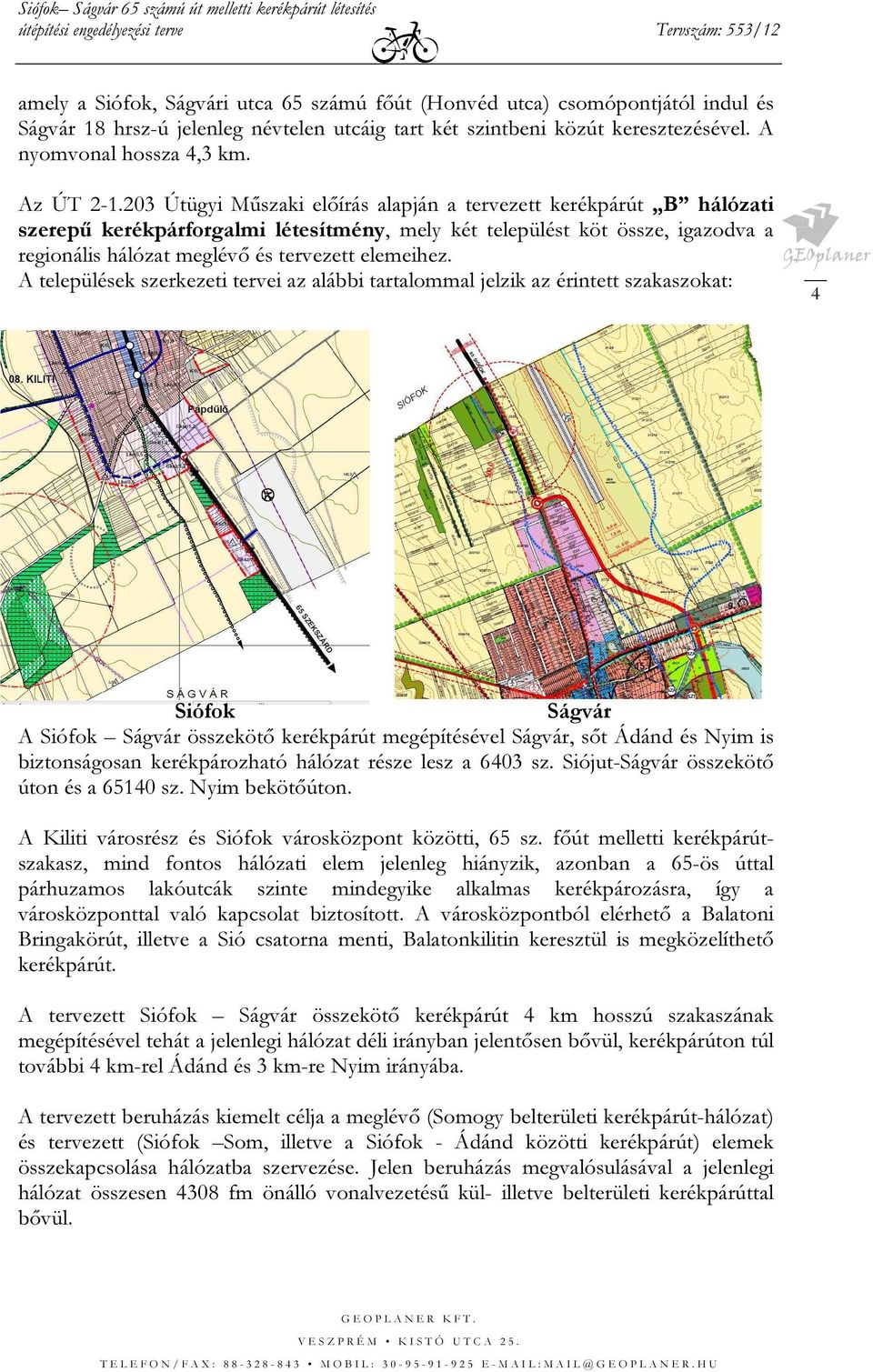 203 Útügyi Műszaki előírás alapján a tervezett kerékpárút B hálózati szerepű kerékpárforgalmi létesítmény, mely két települést köt össze, igazodva a regionális hálózat meglévő és tervezett elemeihez.