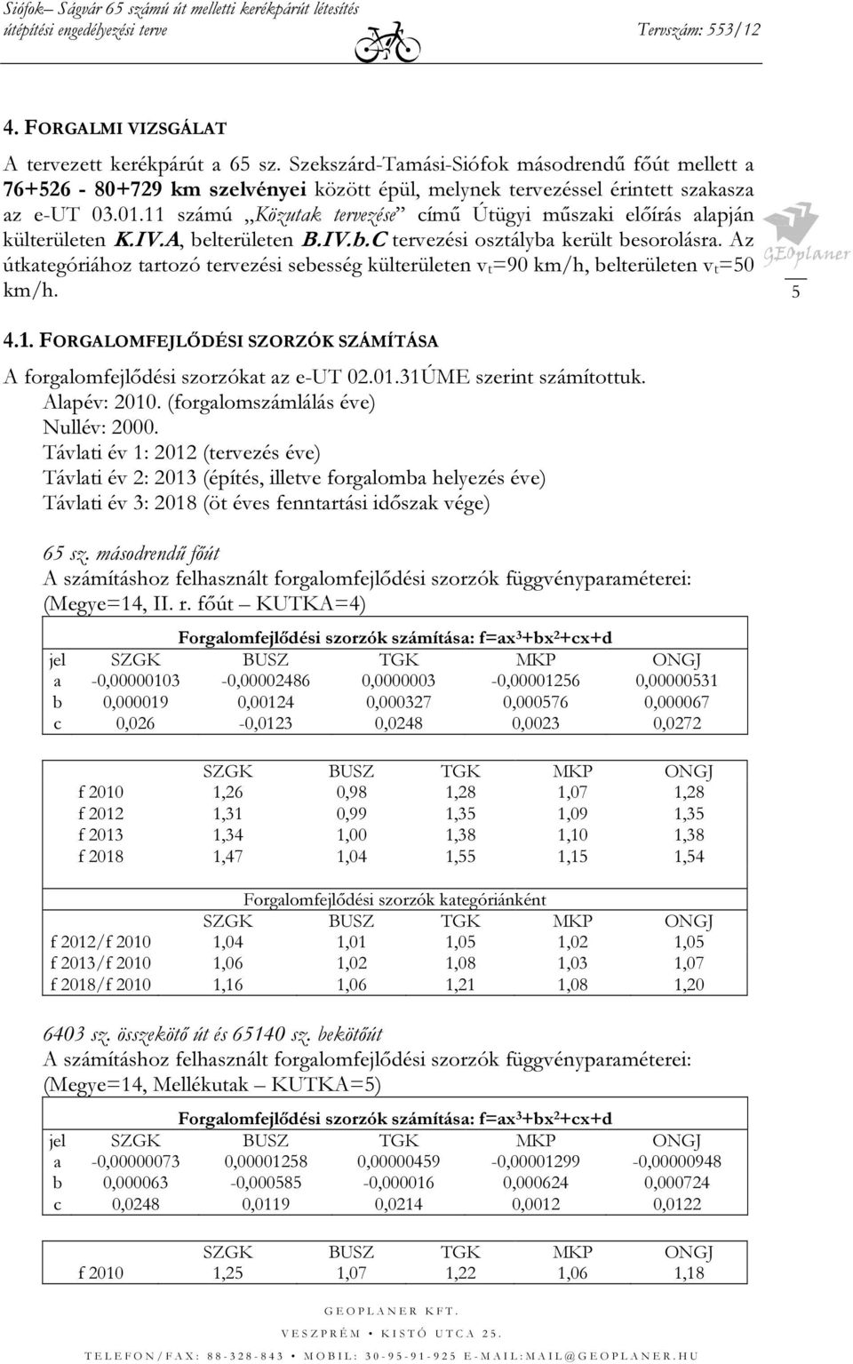 Az útkategóriához tartozó tervezési sebesség külterületen vt=90 km/h, belterületen vt=50 km/h. 5 4.1. FORGALOMFEJLŐDÉSI SZORZÓK SZÁMÍTÁSA A forgalomfejlődési szorzókat az e-ut 02.01.