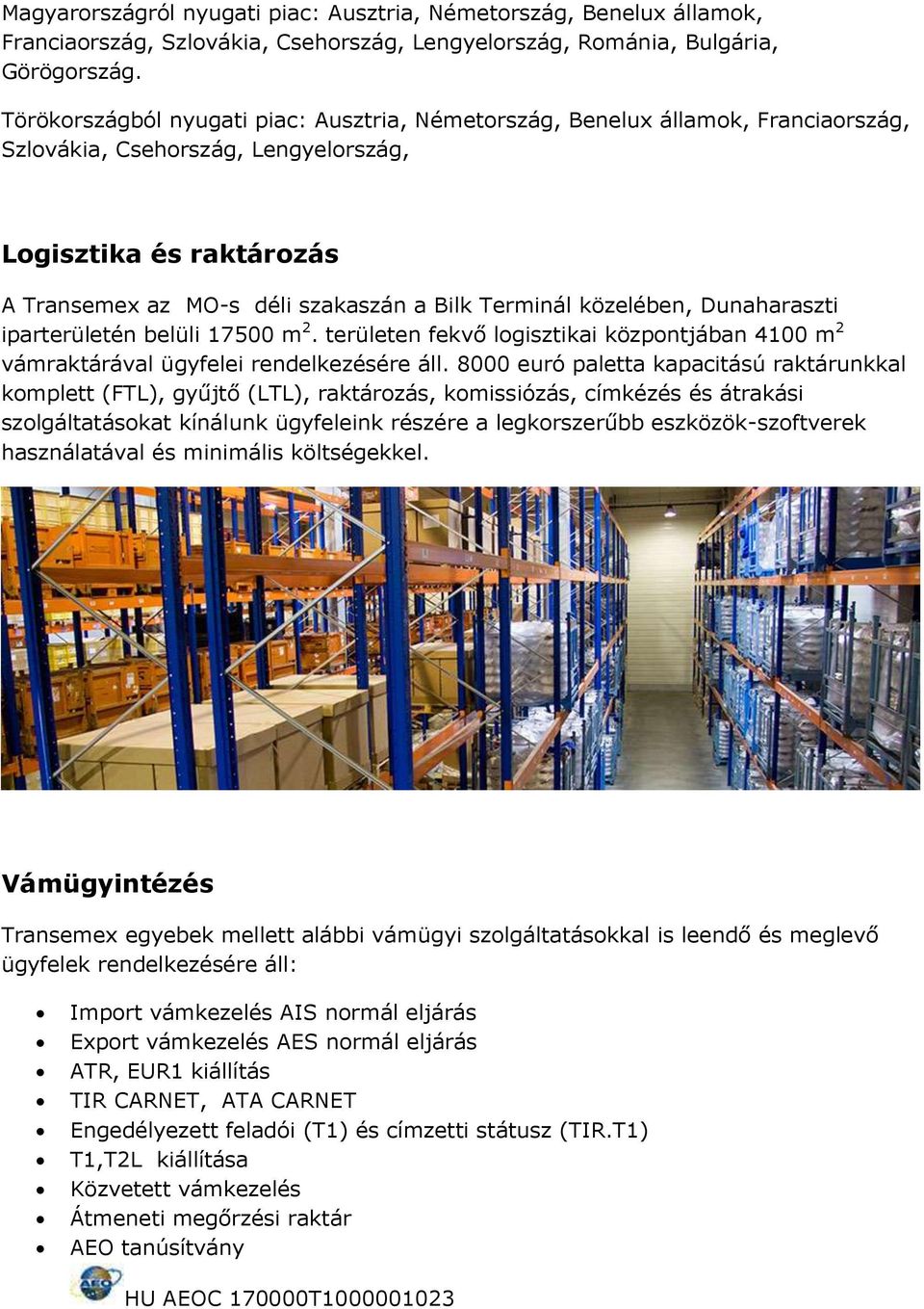 közelében, Dunaharaszti iparterületén belüli 17500 m 2. területen fekvő logisztikai központjában 4100 m 2 vámraktárával ügyfelei rendelkezésére áll.