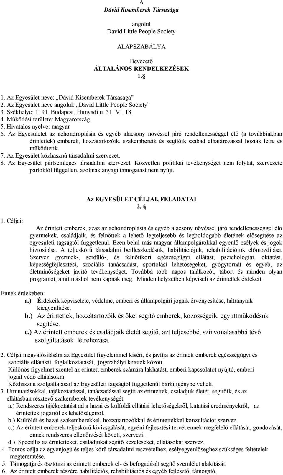 Az Egyesületet az achondroplásia és egyéb alacsony növéssel járó rendellenességgel élı (a továbbiakban érintettek) emberek, hozzátartozóik, szakembereik és segítıik szabad elhatározással hozták létre