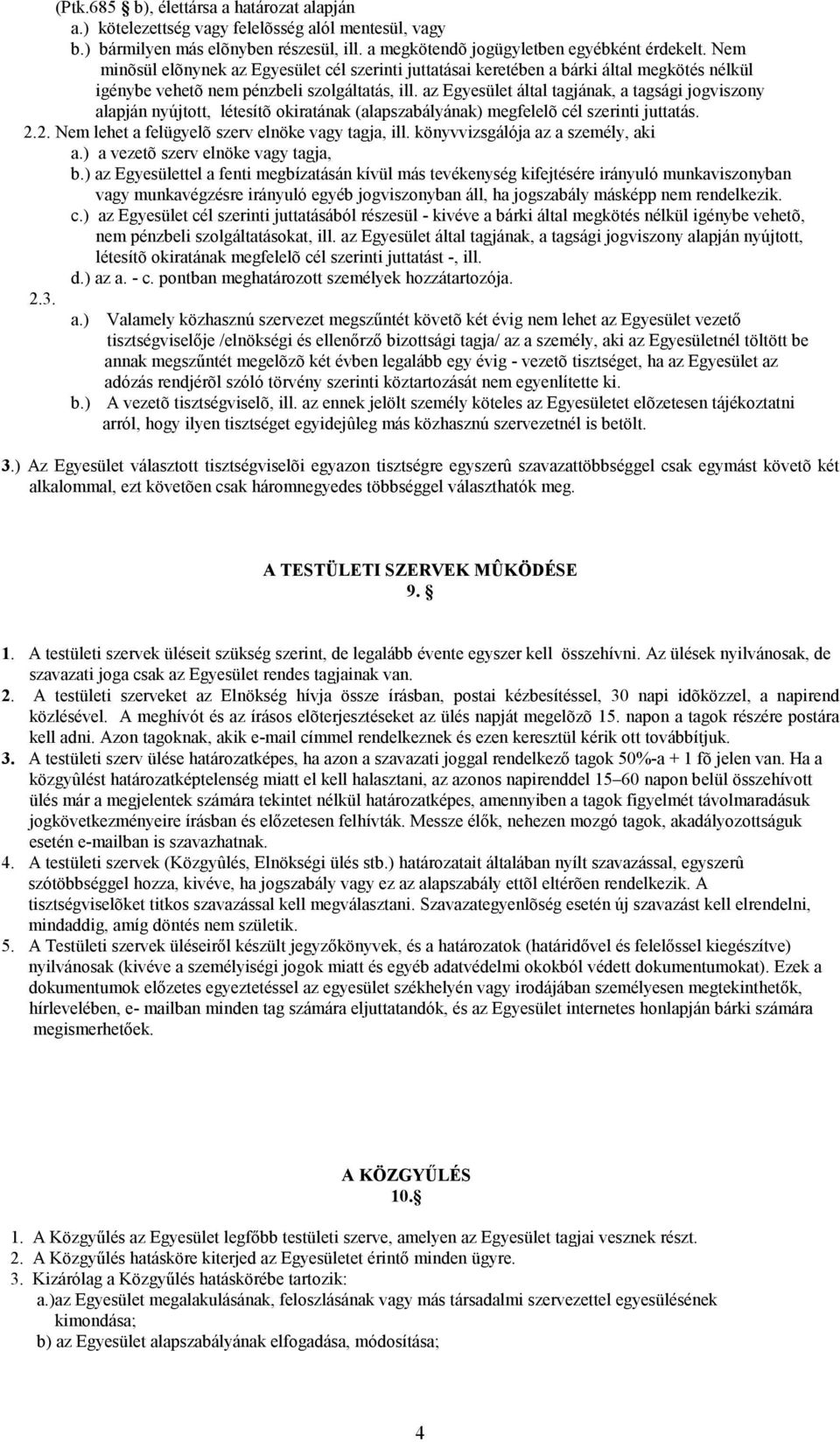 az Egyesület által tagjának, a tagsági jogviszony alapján nyújtott, létesítõ okiratának (alapszabályának) megfelelõ cél szerinti juttatás. 2.2. Nem lehet a felügyelõ szerv elnöke vagy tagja, ill.