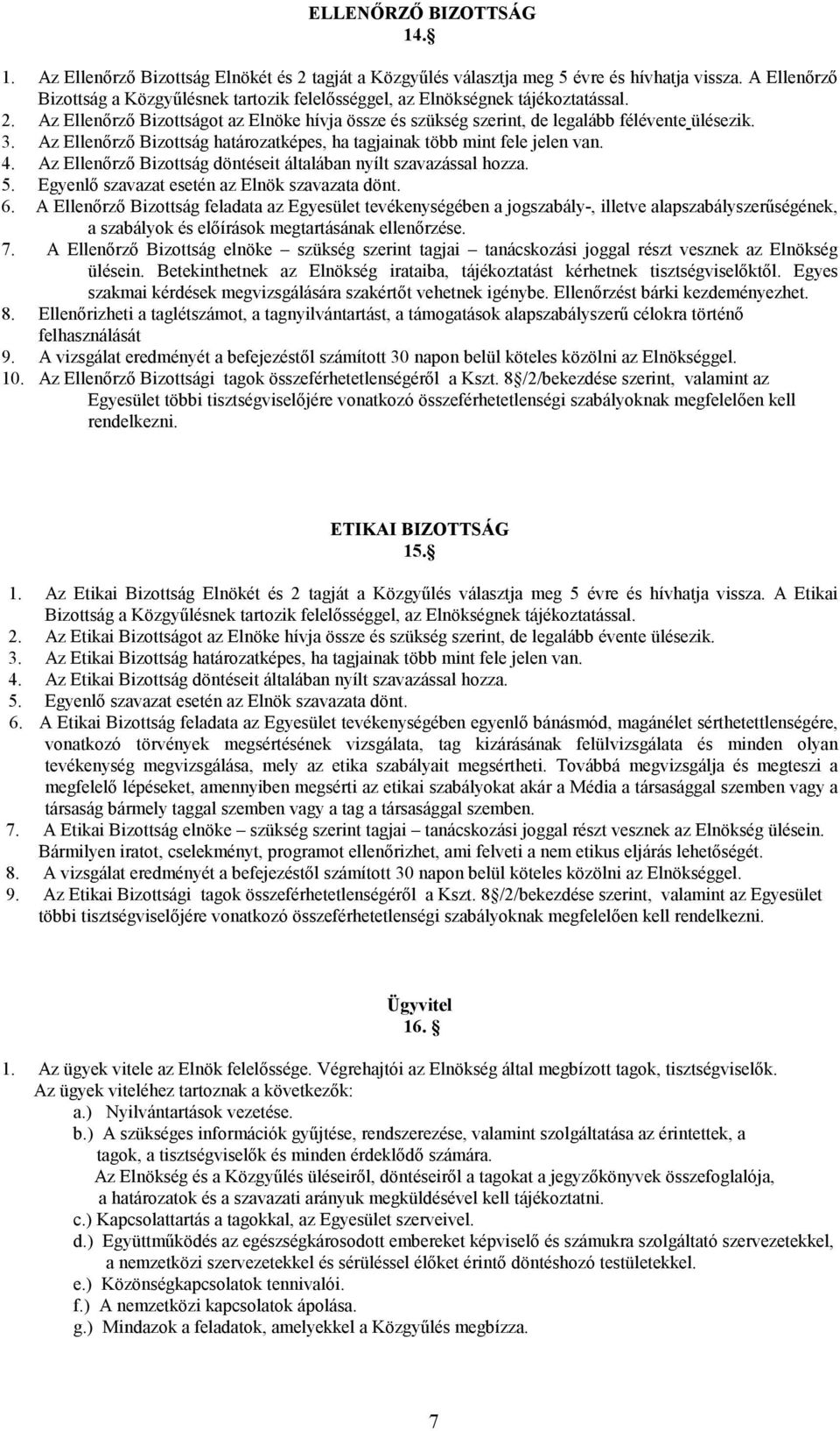 Az Ellenırzı Bizottság határozatképes, ha tagjainak több mint fele jelen van. 4. Az Ellenırzı Bizottság döntéseit általában nyílt szavazással hozza. 5. Egyenlı szavazat esetén az Elnök szavazata dönt.