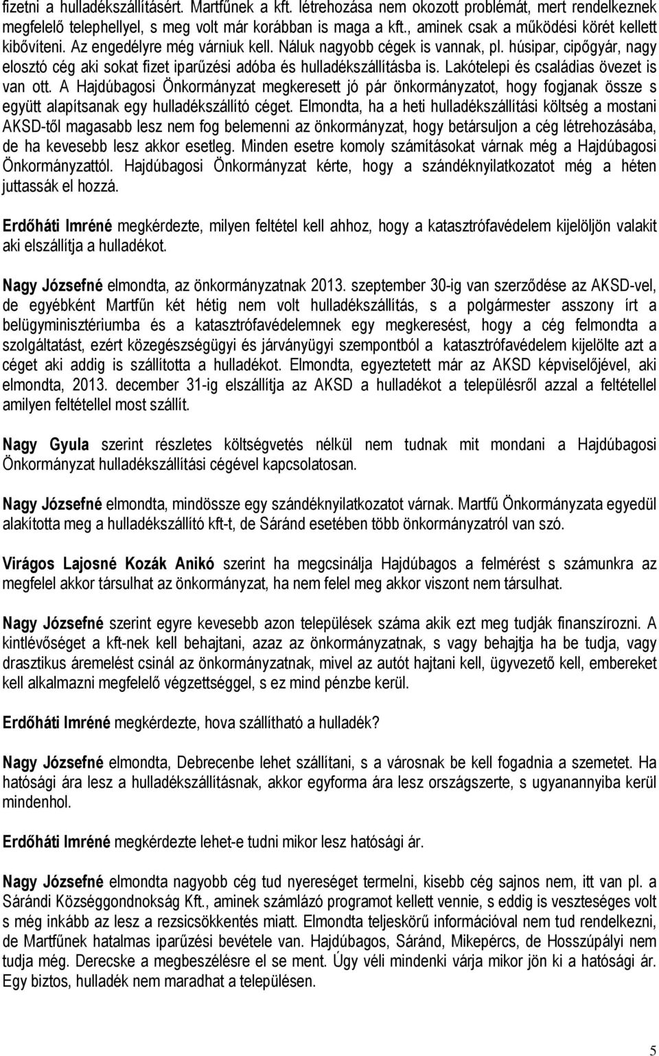 húsipar, cipőgyár, nagy elosztó cég aki sokat fizet iparűzési adóba és hulladékszállításba is. Lakótelepi és családias övezet is van ott.